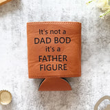 It's not a Dad Bod it's a Father Figure Stubby Holder Leatherette