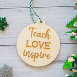 Teacher appreciation gift wooden bauble Teach Love Inspire