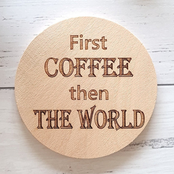 First Coffee then the World coffee coaster engraved